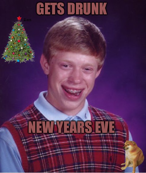 Bad Luck Brian 2023 | GETS DRUNK; NEW YEARS EVE | image tagged in bad luck brian,new years,drinking,drunk,new years eve,npc | made w/ Imgflip meme maker