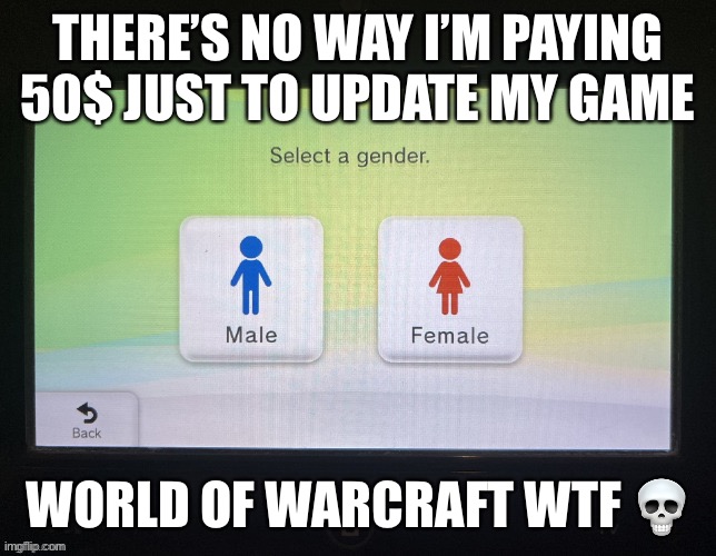Just let me play the darn thing | THERE’S NO WAY I’M PAYING 50$ JUST TO UPDATE MY GAME; WORLD OF WARCRAFT WTF 💀 | image tagged in you owe me 50 dollars,go onto my gofundme account,now,like seriously,balls | made w/ Imgflip meme maker