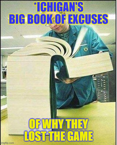 big book | *ICHIGAN'S BIG BOOK OF EXCUSES; OF WHY THEY LOST THE GAME | image tagged in big book | made w/ Imgflip meme maker