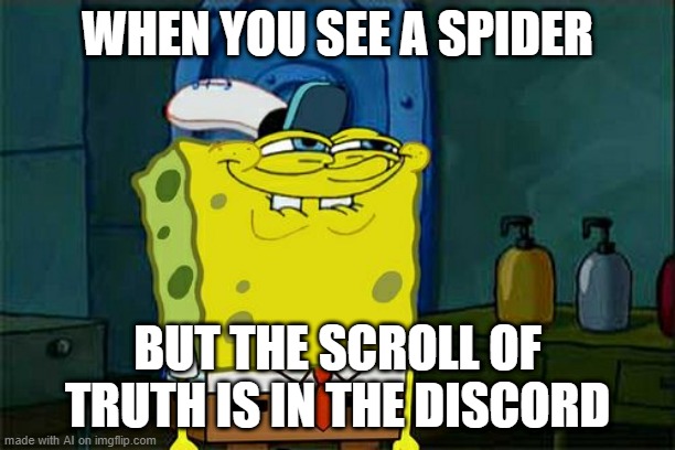 Don't You Squidward | WHEN YOU SEE A SPIDER; BUT THE SCROLL OF TRUTH IS IN THE DISCORD | image tagged in memes,don't you squidward | made w/ Imgflip meme maker