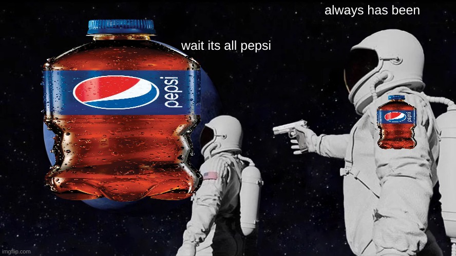 pepsi | always has been; wait its all pepsi | image tagged in memes,always has been | made w/ Imgflip meme maker