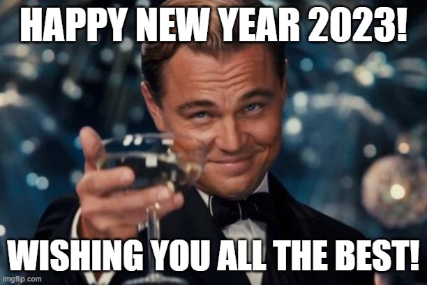 Happy New Year, Everyone! | HAPPY NEW YEAR 2023! WISHING YOU ALL THE BEST! | image tagged in memes,leonardo dicaprio cheers,happy new year,2023,celebration,party time | made w/ Imgflip meme maker