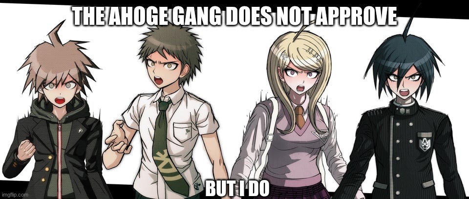 Angry Danganronpa Protags | THE AHOGE GANG DOES NOT APPROVE BUT I DO | image tagged in angry danganronpa protags | made w/ Imgflip meme maker