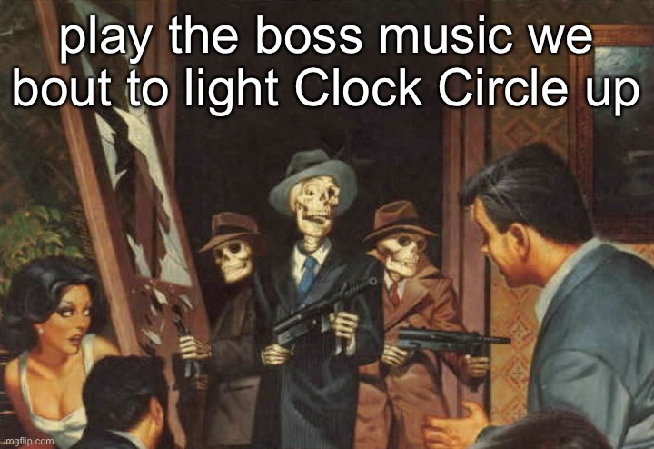 Rattle em boys! | play the boss music we bout to light Clock Circle up | image tagged in rattle em boys | made w/ Imgflip meme maker