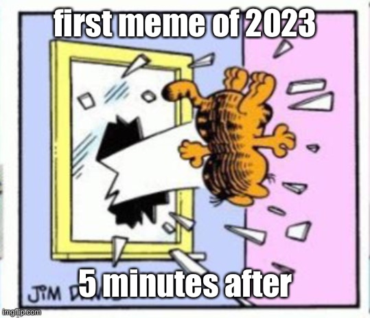 The | first meme of 2023; 5 minutes after | image tagged in garfield gets thrown out of a window | made w/ Imgflip meme maker