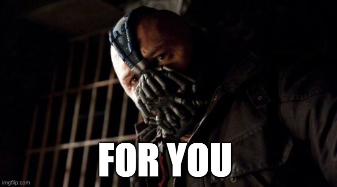 Permission Bane Meme | FOR YOU | image tagged in memes,permission bane | made w/ Imgflip meme maker