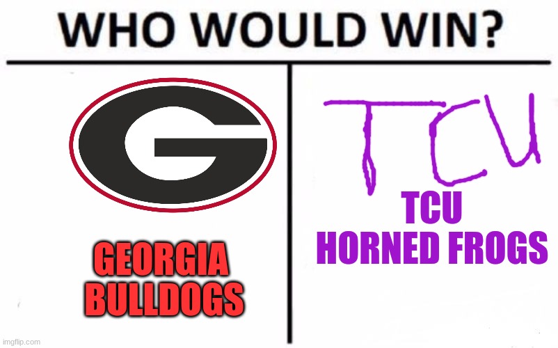 NCAA  Football Championship | TCU
HORNED FROGS; GEORGIA 
BULLDOGS | image tagged in memes,who would win,georgia bulldogs,tcu,ncaa | made w/ Imgflip meme maker
