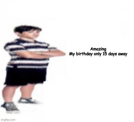 Greg Heffley | Amazing
My birthday only 15 days away | image tagged in greg heffley | made w/ Imgflip meme maker