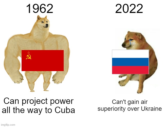 Buff Doge vs. Cheems | 1962; 2022; Can project power all the way to Cuba; Can't gain air superiority over Ukraine | image tagged in memes,buff doge vs cheems | made w/ Imgflip meme maker