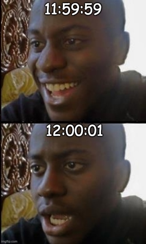 new years meem | 11:59:59; 12:00:01 | image tagged in disappointed black guy,happy new year,new year,new years,memes,meme | made w/ Imgflip meme maker
