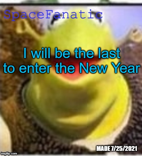 Ye Olde Announcements | I will be the last to enter the New Year | image tagged in spacefanatic announcement temp | made w/ Imgflip meme maker