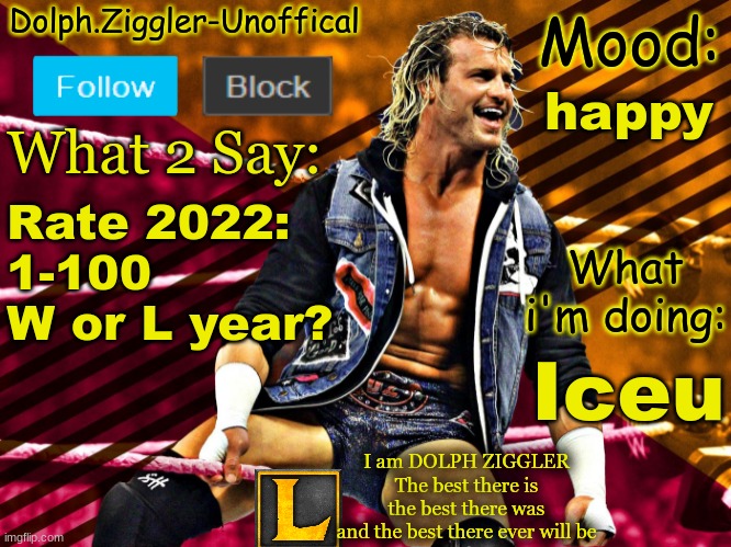 LucotIC's DOLPH ZIGGLER announcement temp (14#) | happy; Rate 2022:
1-100
W or L year? Iceu | image tagged in lucotic's dolph ziggler announcement temp 14 | made w/ Imgflip meme maker