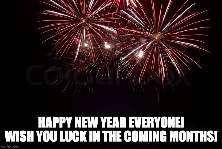 2023!! | HAPPY NEW YEAR EVERYONE! WISH YOU LUCK IN THE COMING MONTHS! | image tagged in happy new year | made w/ Imgflip meme maker