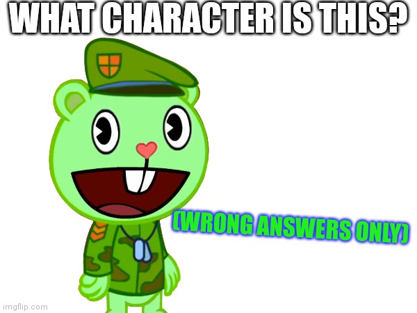 Wrong answers | WHAT CHARACTER IS THIS? (WRONG ANSWERS ONLY) | image tagged in memes,happy tree friends | made w/ Imgflip meme maker