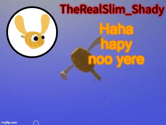 s | Haha hapy noo yere | image tagged in shady s hunnabee temp thanks carlos | made w/ Imgflip meme maker