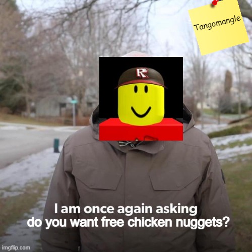 Bernie I Am Once Again Asking For Your Support | Tangomangle; do you want free chicken nuggets? | image tagged in memes,bernie i am once again asking for your support | made w/ Imgflip meme maker