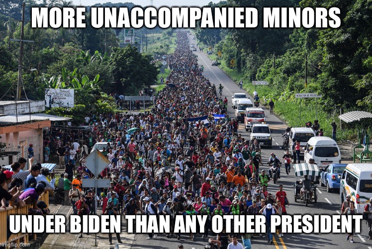 immigrant caravan | MORE UNACCOMPANIED MINORS UNDER BIDEN THAN ANY OTHER PRESIDENT | image tagged in immigrant caravan | made w/ Imgflip meme maker