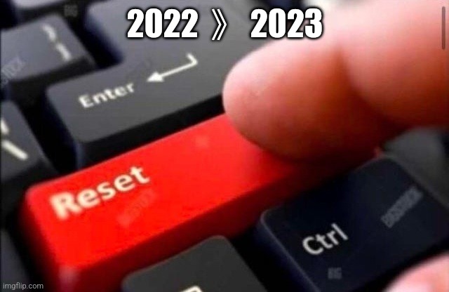 Reset button | 2022  》 2023 | image tagged in reset button | made w/ Imgflip meme maker