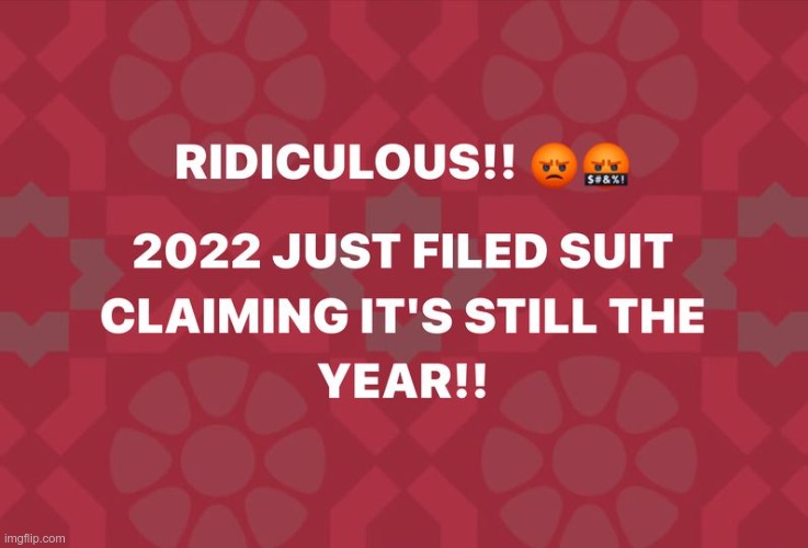 ENOUGH WITH THE DENIERS!! | RIDICULOUS!!
 
2022 JUST FILED SUIT
CLAIMING IT STILL THE
YEAR!! | image tagged in election deniers,rick75230 | made w/ Imgflip meme maker