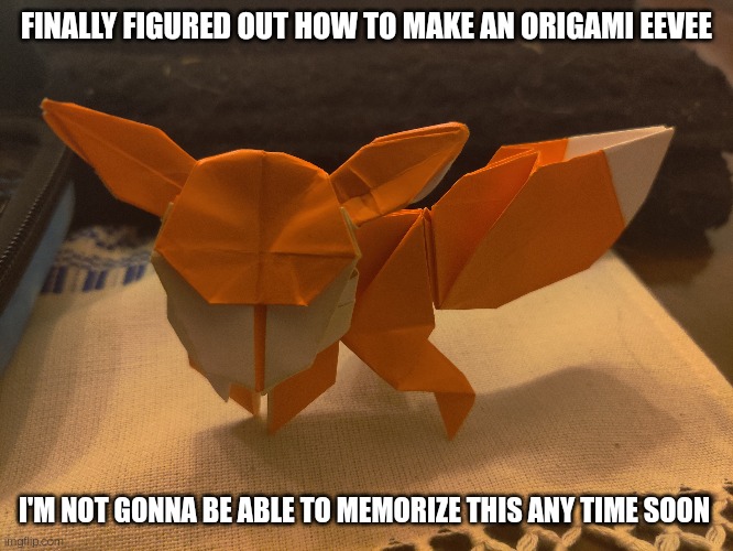 Link in comments if you wanna make it | FINALLY FIGURED OUT HOW TO MAKE AN ORIGAMI EEVEE; I'M NOT GONNA BE ABLE TO MEMORIZE THIS ANY TIME SOON | made w/ Imgflip meme maker