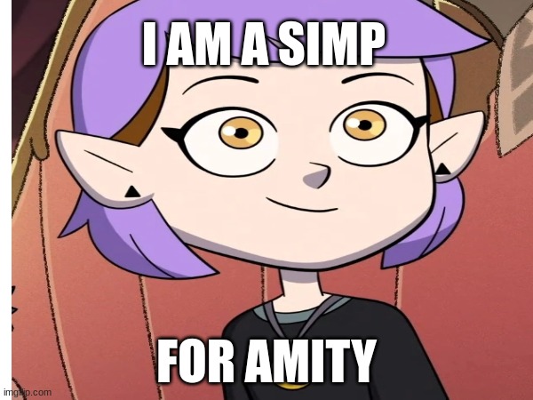 I love Amity (not in a weird way) | I AM A SIMP; FOR AMITY | image tagged in simp | made w/ Imgflip meme maker