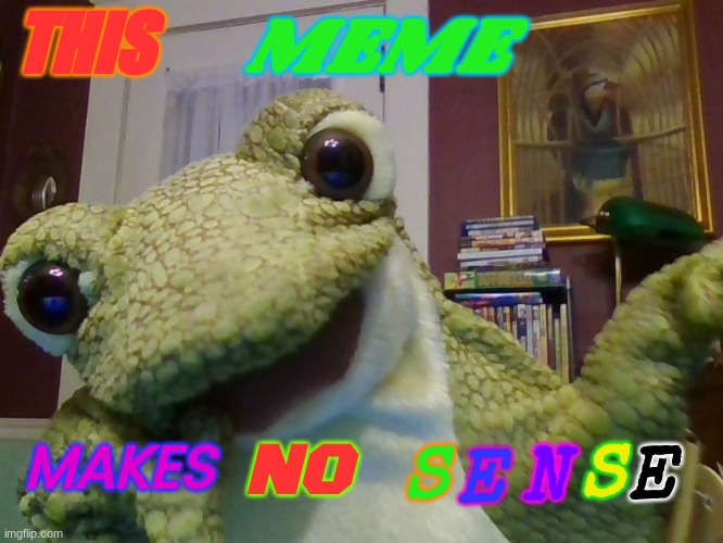 Upvote this for no reason at all. Just do it. | MEME; THIS; NO; S; MAKES; E; E; N; S | image tagged in confuzled frog | made w/ Imgflip meme maker