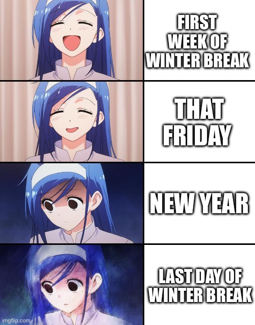 Happiness to despair | FIRST WEEK OF WINTER BREAK; THAT FRIDAY; NEW YEAR; LAST DAY OF WINTER BREAK | image tagged in happiness to despair | made w/ Imgflip meme maker