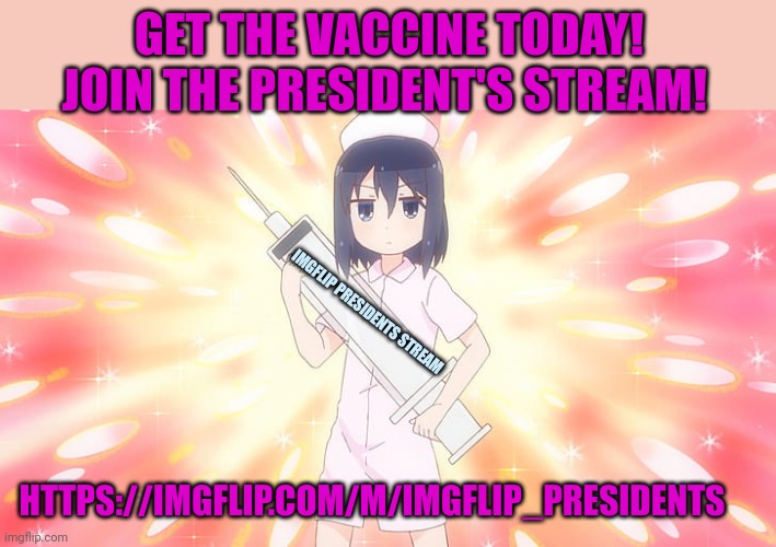 Join me | GET THE VACCINE TODAY! JOIN THE PRESIDENT'S STREAM! IMGFLIP PRESIDENTS STREAM; HTTPS://IMGFLIP.COM/M/IMGFLIP_PRESIDENTS | image tagged in wait thats illegal,anime girl,nurse | made w/ Imgflip meme maker