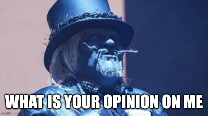 Uncle Howdy | WHAT IS YOUR OPINION ON ME | image tagged in uncle howdy | made w/ Imgflip meme maker