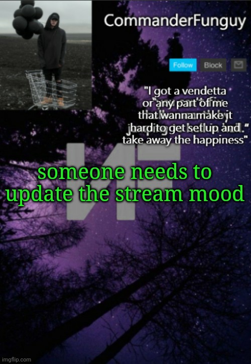Lmao | someone needs to update the stream mood | image tagged in commanderfunguy nf template thx yachi | made w/ Imgflip meme maker
