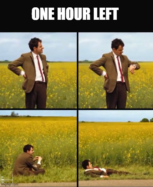Mr bean waiting | ONE HOUR LEFT | image tagged in mr bean waiting | made w/ Imgflip meme maker
