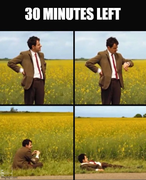 Mr bean waiting | 30 MINUTES LEFT | image tagged in mr bean waiting | made w/ Imgflip meme maker
