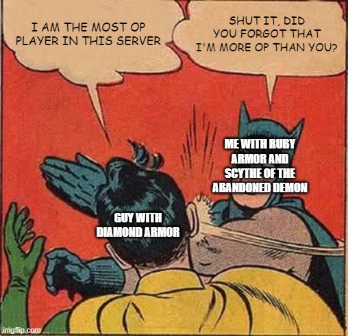 Batman Slapping Robin Meme | I AM THE MOST OP PLAYER IN THIS SERVER; SHUT IT, DID YOU FORGOT THAT I'M MORE OP THAN YOU? ME WITH RUBY ARMOR AND SCYTHE OF THE ABANDONED DEMON; GUY WITH DIAMOND ARMOR | image tagged in memes,batman slapping robin | made w/ Imgflip meme maker