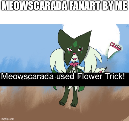 MEOWSCARADA FANART BY ME; Meowscarada used Flower Trick! | made w/ Imgflip meme maker