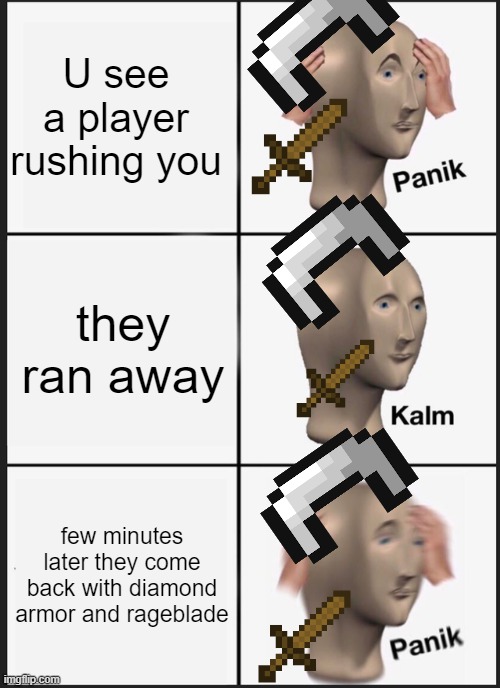 Panik Kalm Panik | U see a player rushing you; they ran away; few minutes later they come back with diamond armor and rageblade | image tagged in memes,panik kalm panik | made w/ Imgflip meme maker
