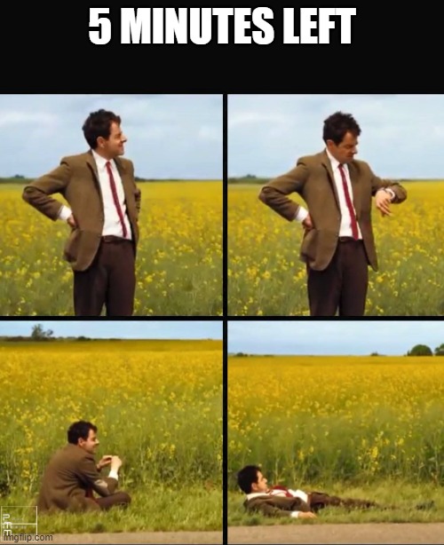 Mr bean waiting | 5 MINUTES LEFT | image tagged in mr bean waiting | made w/ Imgflip meme maker