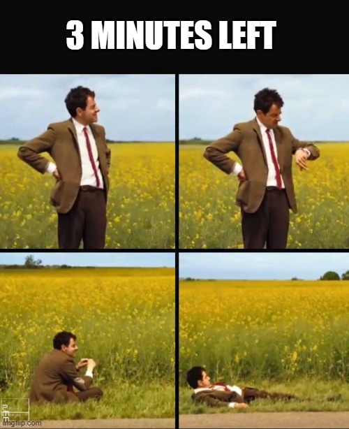 Mr bean waiting | 3 MINUTES LEFT | image tagged in mr bean waiting | made w/ Imgflip meme maker