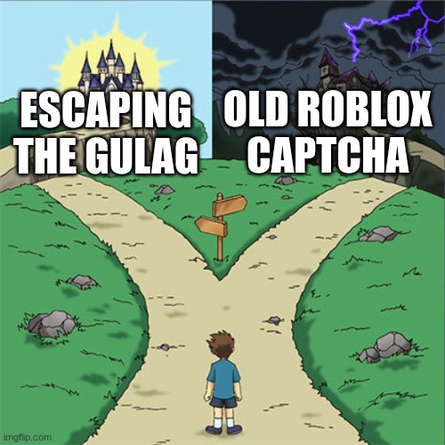 Two Paths | OLD ROBLOX CAPTCHA; ESCAPING THE GULAG | image tagged in two paths | made w/ Imgflip meme maker