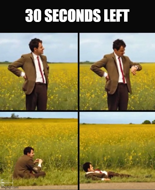 Mr bean waiting | 30 SECONDS LEFT | image tagged in mr bean waiting | made w/ Imgflip meme maker