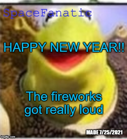 Ye Olde Announcements | HAPPY NEW YEAR!! The fireworks got really loud | image tagged in spacefanatic announcement temp | made w/ Imgflip meme maker