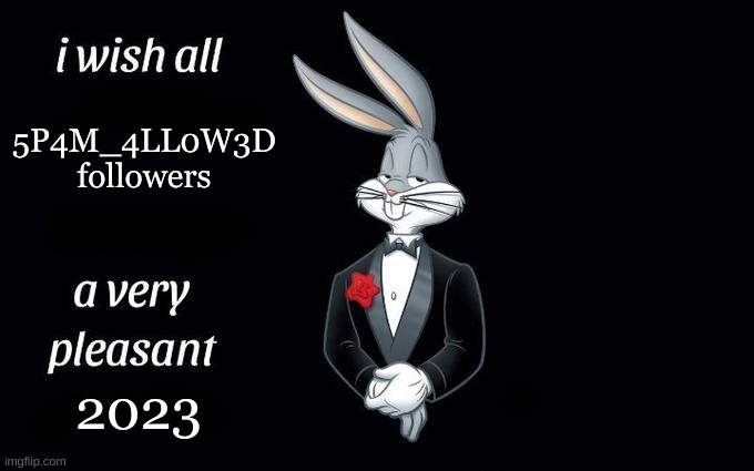 Happy 2023 | 5P4M_4LL0W3D followers; 2023 | image tagged in i wish all the x a very pleasant evening | made w/ Imgflip meme maker