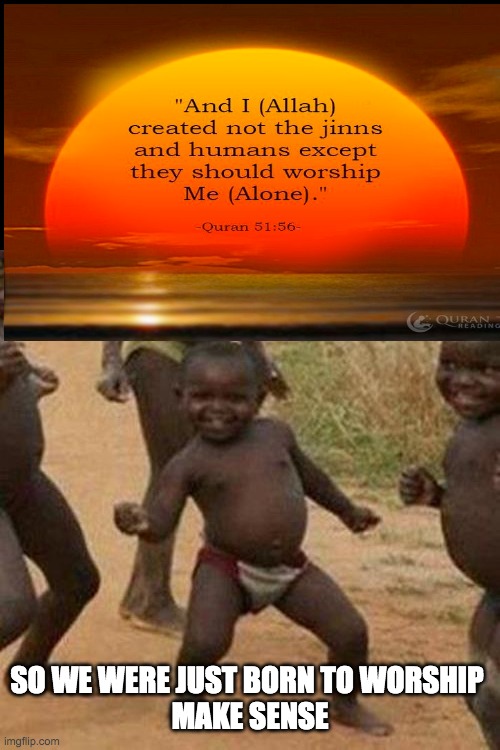 Third World Success Kid | SO WE WERE JUST BORN TO WORSHIP 
MAKE SENSE | image tagged in memes,third world success kid | made w/ Imgflip meme maker