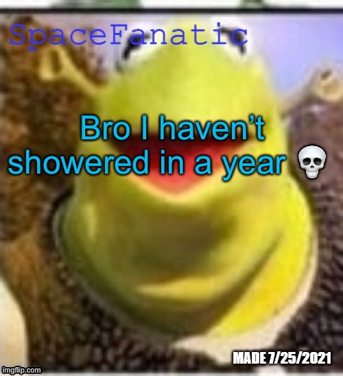 Ye Olde Announcements | Bro I haven’t showered in a year 💀 | image tagged in spacefanatic announcement temp | made w/ Imgflip meme maker