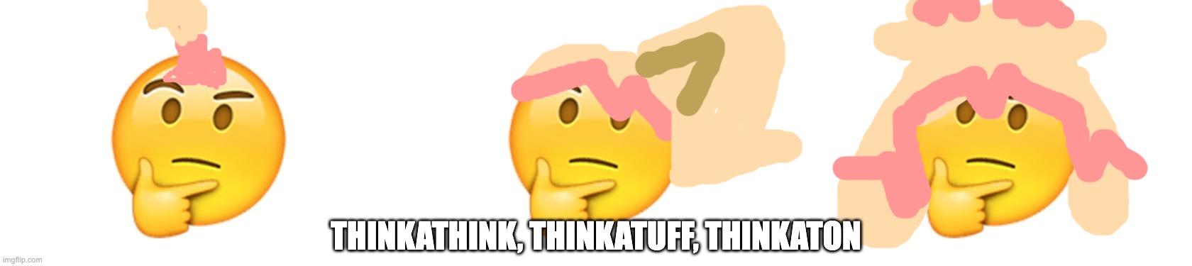 the tinkaton line but i memed it | THINKATHINK, THINKATUFF, THINKATON | image tagged in thinking emoji,tinkaton | made w/ Imgflip meme maker