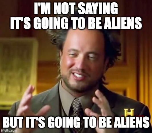 Ancient Aliens Meme - Imgflip