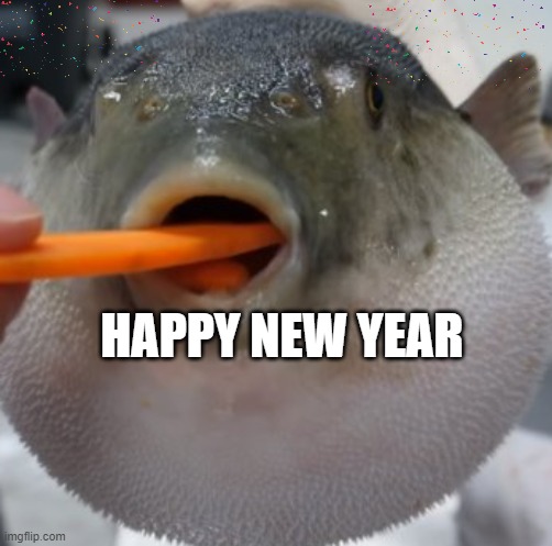 happy new year | HAPPY NEW YEAR | image tagged in pufferfish eating carrot | made w/ Imgflip meme maker