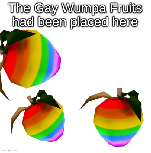 The Gay Wumpa Fruits had been placed here | made w/ Imgflip meme maker