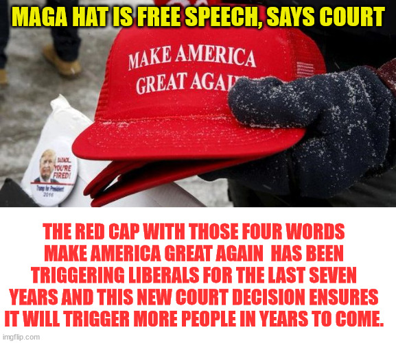Free Speech Wins... | MAGA HAT IS FREE SPEECH, SAYS COURT; THE RED CAP WITH THOSE FOUR WORDS MAKE AMERICA GREAT AGAIN  HAS BEEN TRIGGERING LIBERALS FOR THE LAST SEVEN YEARS AND THIS NEW COURT DECISION ENSURES IT WILL TRIGGER MORE PEOPLE IN YEARS TO COME. | image tagged in super_triggered,liberals | made w/ Imgflip meme maker