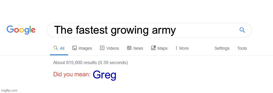 Did you mean? | The fastest growing army; Greg | image tagged in did you mean | made w/ Imgflip meme maker