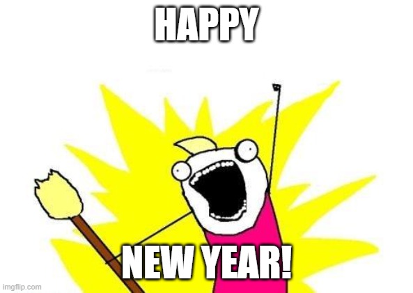 Happy new year everyone! | HAPPY; NEW YEAR! | image tagged in memes,x all the y,happy new year | made w/ Imgflip meme maker